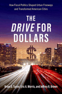 The Drive for Dollars: How Fiscal Politics Shaped Urban Freeways and Transformed American Cities