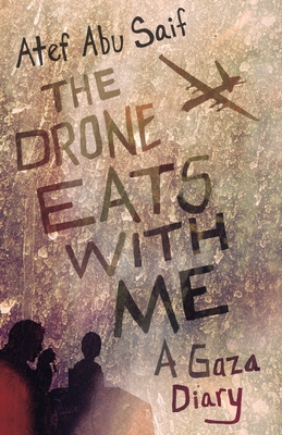 The Drone Eats with Me: A Gaza Diary - Abu Saif, Atef