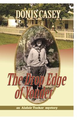 The Drop Edge of Yonder: An Alafair Tucker Mystery - Casey, Donis