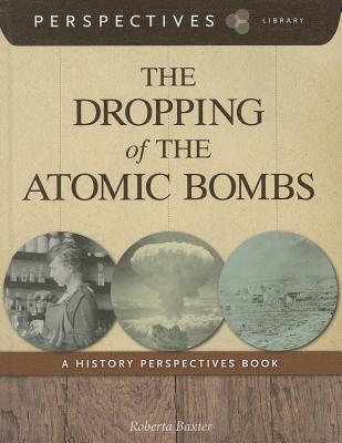 The Dropping of the Atomic Bombs: A History Perspectives Book - Baxter, Roberta