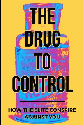 The Drug To Control: How The Elite Conspire Against You - Pane, Tom S