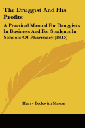 The Druggist And His Profits: A Practical Manual For Druggists In Business And For Students In Schools Of Pharmacy (1915)