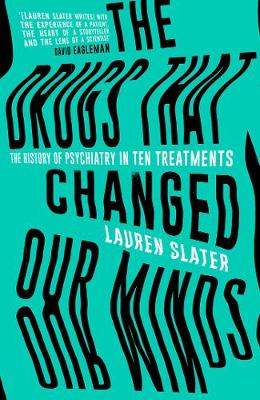 The Drugs That Changed Our Minds: The history of psychiatry in ten treatments - Slater, Lauren