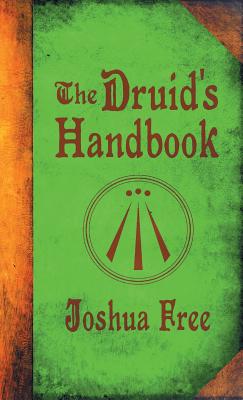 The Druid's Handbook: Ancient Magick for a New Age - Free, Joshua, and Gardner, Rowen (Foreword by)