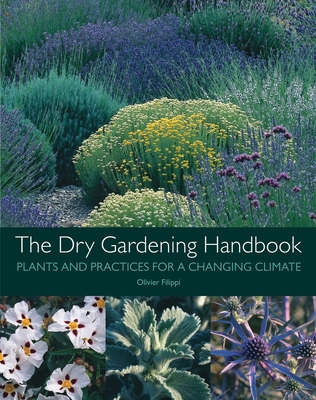 The Dry Gardening Handbook: Plants and Practices for a Changing Climate - Filippi, Olivier