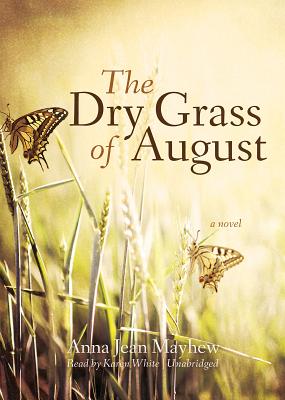 The Dry Grass of August - Mayhew, Anna Jean, and White, Karen (Read by)