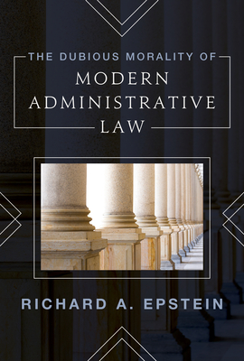 The Dubious Morality of Modern Administrative Law - Richard Epstein Laurence a Tisch Professor of Law New York University, Richard Epstein