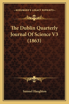 The Dublin Quarterly Journal of Science V3 (1863) - Haughton, Samuel