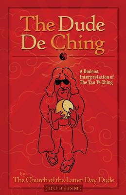 The Dude de Ching - The Church of the Latter-Day Dude, and Eutsey, Rev Dwayne (Introduction by), and Benjamin, Rev Oliver (Preface by)