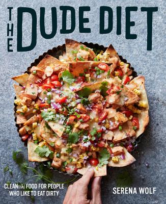 The Dude Diet: Clean(ish) Food for People Who Like to Eat Dirty - Wolf, Serena