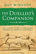 The Duellist's Companion, 2nd Edition: The classic guide to the rapier fencing of Ridolfo Capoferro