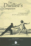 The Duellist's Companion: A training manual for 17th century Italian rapier