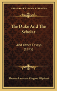 The Duke and the Scholar: And Other Essays (1875)