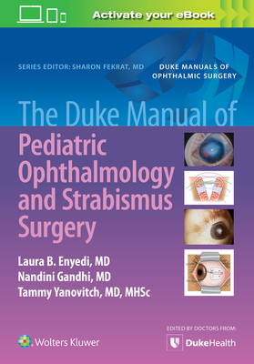 The Duke Manual of Pediatric Ophthalmology and Strabismus Surgery - Enyedi, Laura, and Gandhi, Nandini, and Yanovitch, Tammy