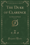 The Duke of Clarence, Vol. 1 of 4: An Historical Novel (Classic Reprint)