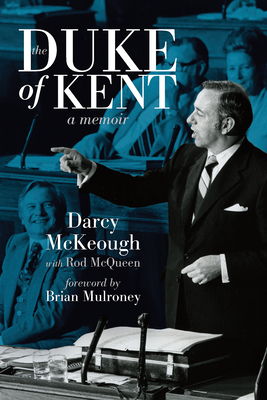 The Duke of Kent: The Memoirs of Darcy McKeough - McKeough, Darcy, and McQueen, Rod, and Mulroney, Brian (Foreword by)