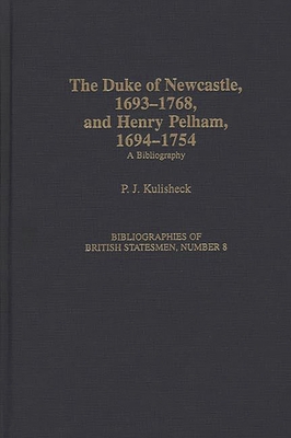 The Duke of Newcastle, 1693-1768, and Henry Pelham, 1694-1754: A Bibliography - Kulisheck, Patricia