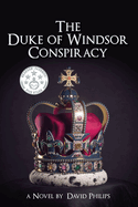 The Duke of Windsor Conspiracy: The British King Who Betrayed His Country