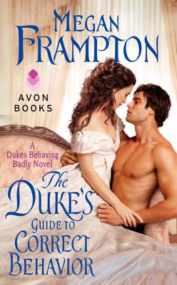 The Duke's Guide to Correct Behavior: A Dukes Behaving Badly Novel - Frampton, Megan