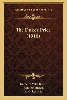 The Duke's Price (1910) - Brown, Demetra Vaka, and Brown, Kenneth, and Learned, A G (Illustrator)