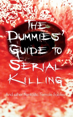 The Dummies' Guide to Serial Killing: and other Fantastic Female Fables - Golden, Shirley, and Park, Kester Robert, and Brown, Mary