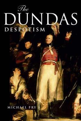 The Dundas Despotism - Fry, Michael