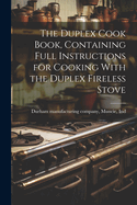 The Duplex Cook Book, Containing Full Instructions for Cooking With the Duplex Fireless Stove