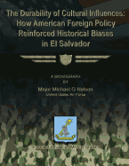 The Durability of Cultural Influences: How American Foreign Policy Reinforced Historical Biases in El Salvador