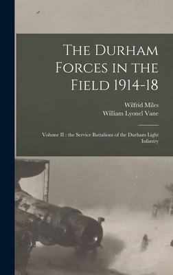 The Durham Forces in the Field 1914-18 [microform]: Volume II: the Service Battalions of the Durham Light Infantry - Miles, Wilfrid 1885-1962, and Vane, William Lyonel 1859-1920 the (Creator)