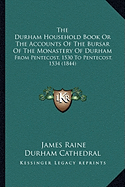 The Durham Household Book Or The Accounts Of The Bursar Of The Monastery Of Durham: From Pentecost, 1530 To Pentecost, 1534 (1844)