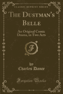 The Dustman's Belle: An Original Comic Drama, in Two Acts (Classic Reprint)