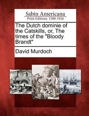 The Dutch Dominie of the Catskills, Or, the Times of the "Bloody Brandt" - Murdoch, David