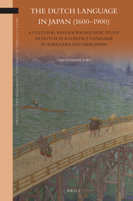 The Dutch Language in Japan (1600-1900): A Cultural and Sociolinguistic Study of Dutch as a Contact Language in Tokugawa and Meiji Japan - Joby, Christopher