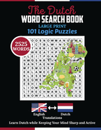 The Dutch Word Search Book: 2525 Words Puzzle With Large Print. Dutch Book for Adult Includes 101 Logic Puzzles for Healthy Mind and Wellbeing