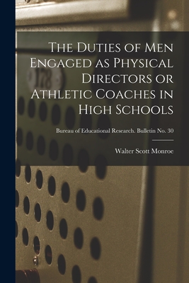 The Duties of Men Engaged as Physical Directors or Athletic Coaches in High Schools; Bureau of educational research. Bulletin no. 30 - Monroe, Walter Scott 1882-1961