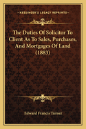 The Duties of Solicitor to Client as to Sales, Purchases, and Mortgages of Land (1883)