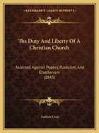 The Duty and Liberty of a Christian Church: Asserted Against Popery, Puseyism, and Erastianism (1843)