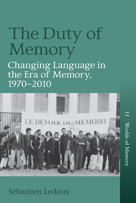 The Duty of Memory: Changing Language in the Era of Memory, 1970 - 2010 - LeDoux, Sbastien