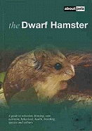 The Dwarf Hamster: A Guide to Selection, Housing, Care, Nutrition, Behaviour, Health, Breeding, Species and Colours