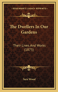 The Dwellers in Our Gardens: Their Lives and Works (1875)