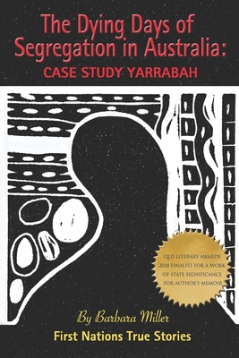 The Dying Days of Segregation in Australia: Case Study Yarrabah - Miller, Barbara