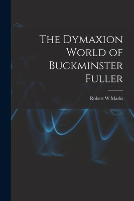 The Dymaxion World of Buckminster Fuller - Marks, Robert W