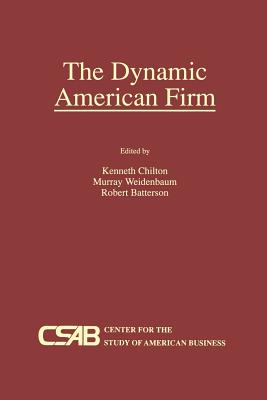 The Dynamic American Firm - Chilton, Kenneth, and Weidenbaum, Murray L, and Batterson, Robert