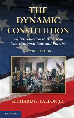 The Dynamic Constitution: An Introduction to American Constitutional Law and Practice - Fallon, Jr, Richard H.