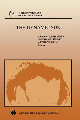 The Dynamic Sun: Proceedings of the Summerschool and Workshop Held at the Solar Observatory, Kanzelhhe, Krnten, Austria, August 30-September 10, 1999 - Hanslmeier, A (Editor), and Messerotti, Mauro (Editor), and Veronig, Astrid (Editor)