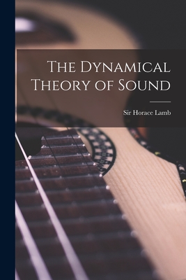 The Dynamical Theory of Sound - Lamb, Horace, Sir (Creator)