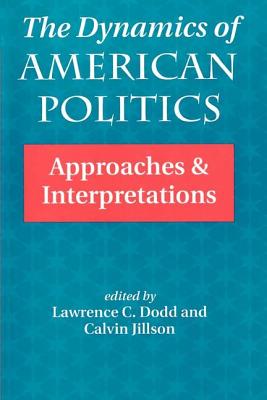 The Dynamics Of American Politics: Approaches And Interpretations - Dodd, Lawrence C, and Jillson, Calvin