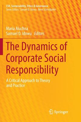 The Dynamics of Corporate Social Responsibility: A Critical Approach to Theory and Practice - Aluchna, Maria (Editor), and Idowu, Samuel O (Editor)