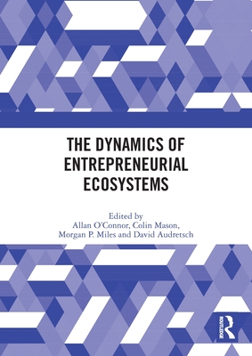 The Dynamics of Entrepreneurial Ecosystems - O'Connor, Allan (Editor), and Mason, Colin (Editor), and Miles, Morgan P (Editor)