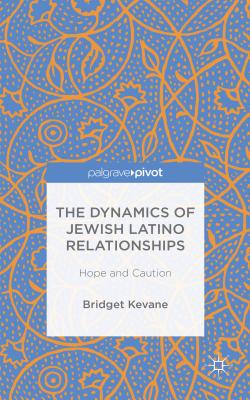 The Dynamics of Jewish Latino Relationships: Hope and Caution - Kevane, Bridget